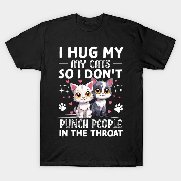 I Hug My Cats So I Don't Punch People In The Throat T-Shirt by TheDesignDepot